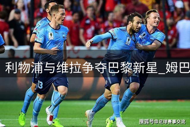 利物浦与维拉争夺巴黎新星 姆巴耶前途未卜