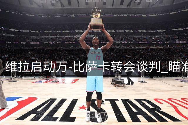 维拉启动万-比萨卡转会谈判 瞄准前曼联铁闸